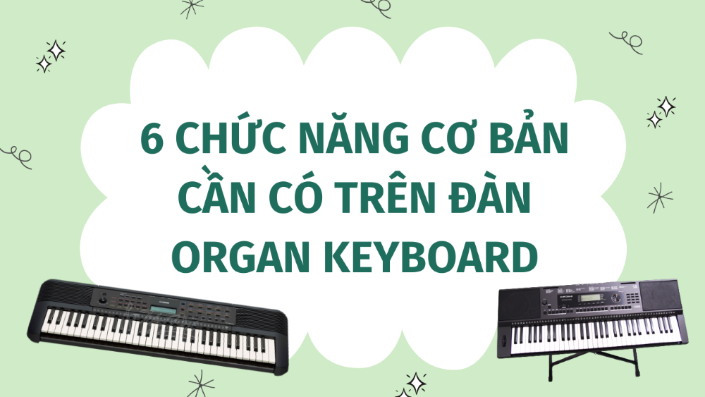 6 CHỨC NĂNG ĐÀN ORGAN